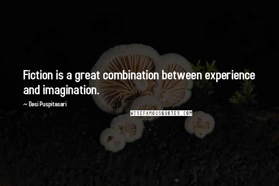 Desi Puspitasari quotes: Fiction is a great combination between experience and imagination.