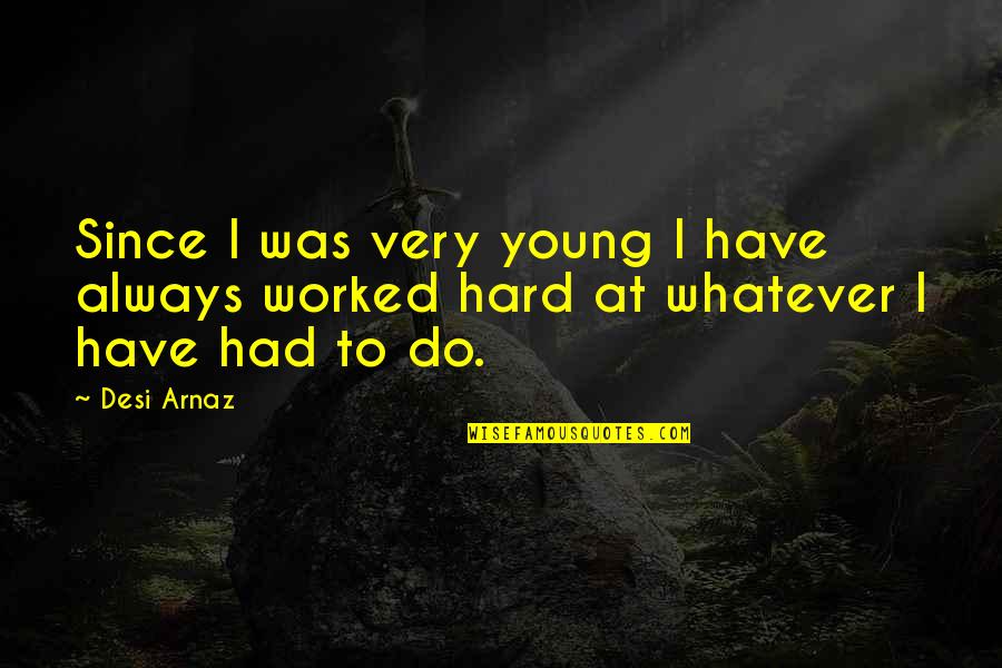 Desi Quotes By Desi Arnaz: Since I was very young I have always