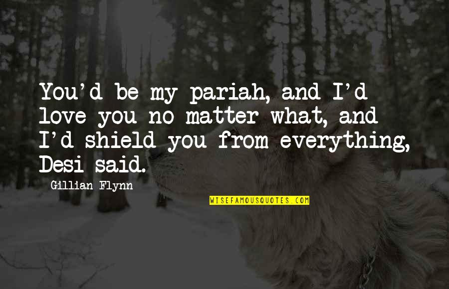 Desi Quotes By Gillian Flynn: You'd be my pariah, and I'd love you