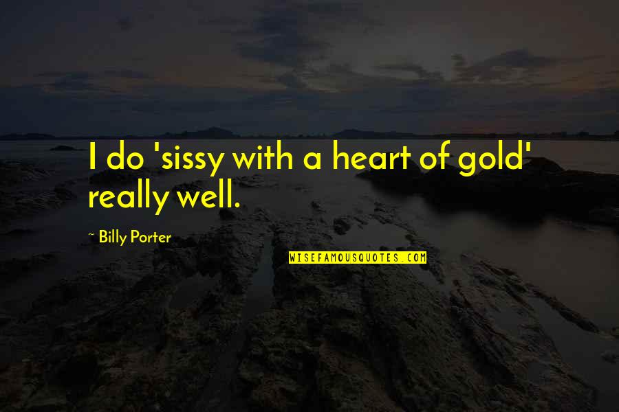 Desi Wedding Quotes By Billy Porter: I do 'sissy with a heart of gold' Desi Wedding Quotes By Billy Porter: I do 'sissy with a heart of gold'