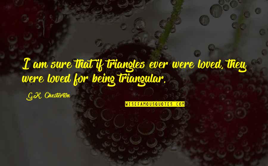 Desi Wedding Quotes By G.K. Chesterton: I am sure that if triangles ever were Desi Wedding Quotes By G.K. Chesterton: I am sure that if triangles ever were