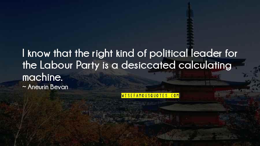 Desiccated Quotes By Aneurin Bevan: I know that the right kind of political