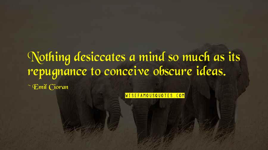 Desiccates Quotes By Emil Cioran: Nothing desiccates a mind so much as its