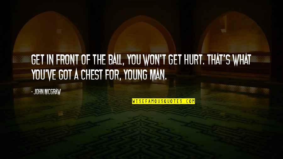 Desiccates Quotes By John McGraw: Get in front of the ball, you won't Desiccates Quotes By John McGraw: Get in front of the ball, you won't