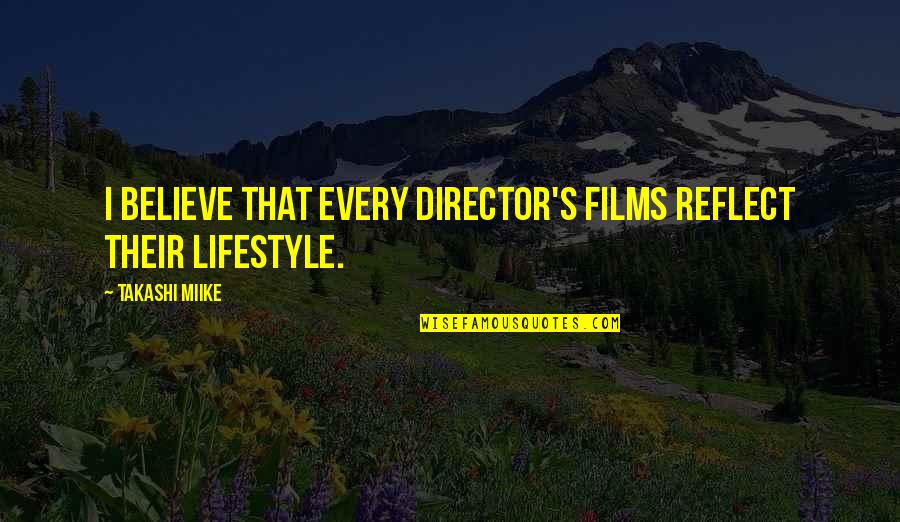 Desiccating Quotes By Takashi Miike: I believe that every director's films reflect their Desiccating Quotes By Takashi Miike: I believe that every director's films reflect their