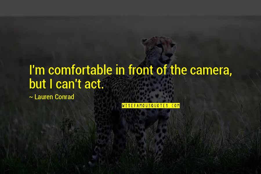 Deside Quotes By Lauren Conrad: I'm comfortable in front of the camera, but Deside Quotes By Lauren Conrad: I'm comfortable in front of the camera, but
