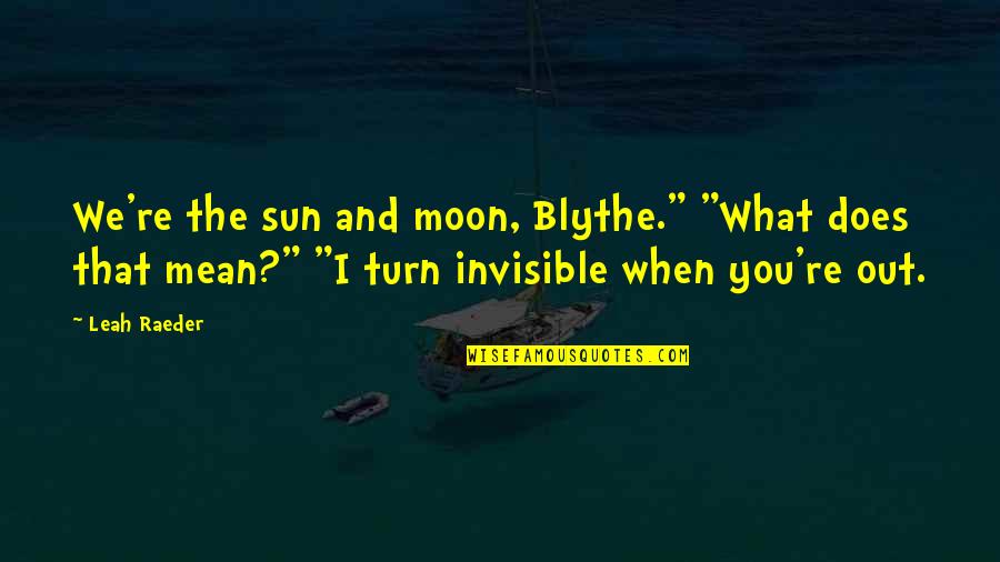Deside Quotes By Leah Raeder: We're the sun and moon, Blythe." "What does Deside Quotes By Leah Raeder: We're the sun and moon, Blythe." "What does