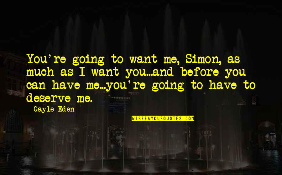 Desidereremmo Quotes By Gayle Eden: You're going to want me, Simon, as much Desidereremmo Quotes By Gayle Eden: You're going to want me, Simon, as much