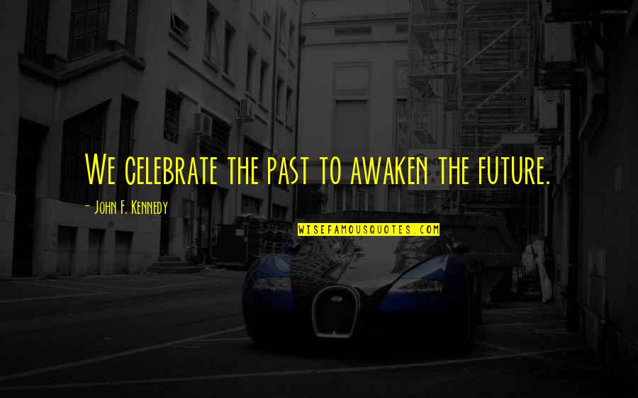 Desidereremmo Quotes By John F. Kennedy: We celebrate the past to awaken the future. Desidereremmo Quotes By John F. Kennedy: We celebrate the past to awaken the future.