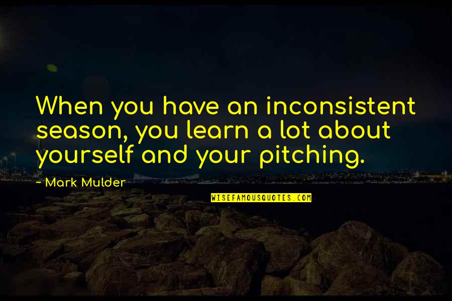 Desidereremmo Quotes By Mark Mulder: When you have an inconsistent season, you learn Desidereremmo Quotes By Mark Mulder: When you have an inconsistent season, you learn