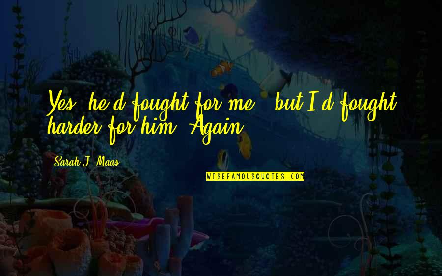 Desidereremmo Quotes By Sarah J. Maas: Yes, he'd fought for me - but I'd Desidereremmo Quotes By Sarah J. Maas: Yes, he'd fought for me - but I'd