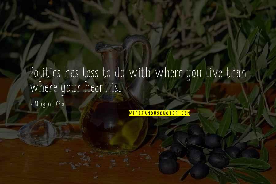 Desiderio Funeral Home Quotes By Margaret Cho: Politics has less to do with where you