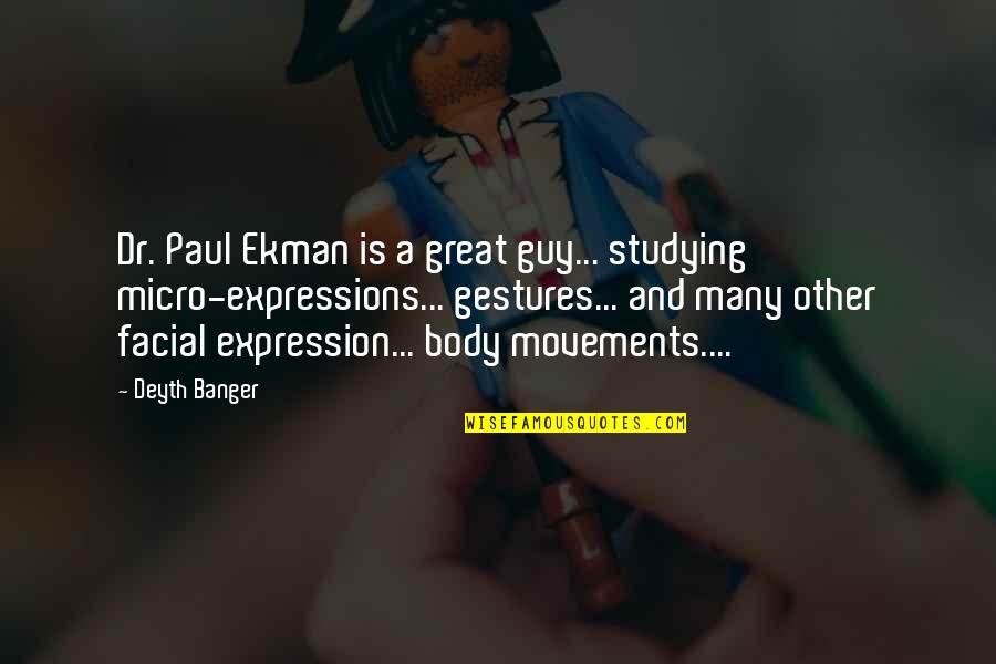 Desiderio Quotes By Deyth Banger: Dr. Paul Ekman is a great guy... studying Desiderio Quotes By Deyth Banger: Dr. Paul Ekman is a great guy... studying