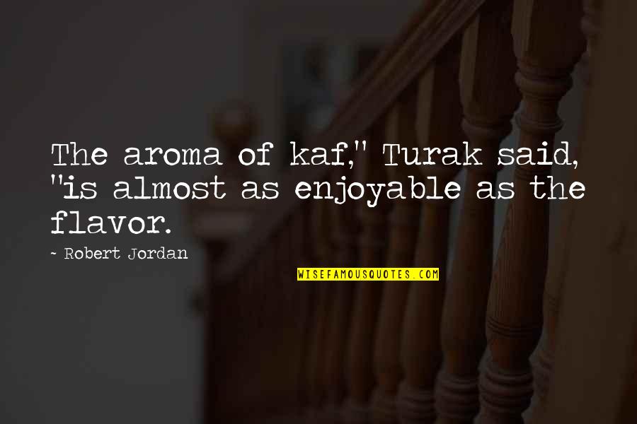 Desiderium Quotes By Robert Jordan: The aroma of kaf," Turak said, "is almost