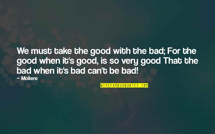 Desiderium Sentence Quotes By Moliere: We must take the good with the bad; Desiderium Sentence Quotes By Moliere: We must take the good with the bad;