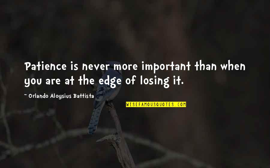 Desiderium Sentence Quotes By Orlando Aloysius Battista: Patience is never more important than when you Desiderium Sentence Quotes By Orlando Aloysius Battista: Patience is never more important than when you