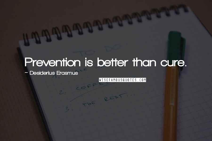 Desiderius Erasmus quotes: Prevention is better than cure.