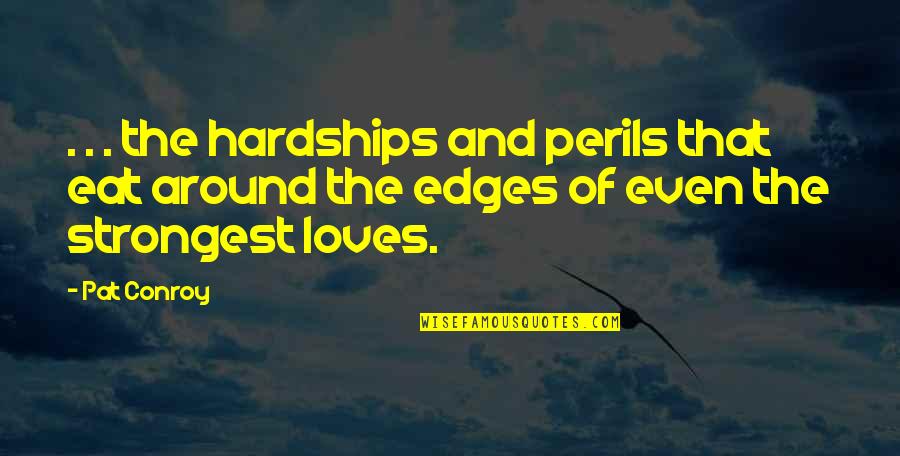 Desiderius Erasmus Roterodamus Quotes By Pat Conroy: . . . the hardships and perils that