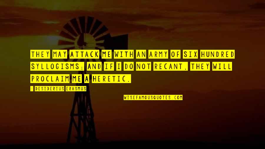 Desiderius Quotes By Desiderius Erasmus: They may attack me with an army of Desiderius Quotes By Desiderius Erasmus: They may attack me with an army of