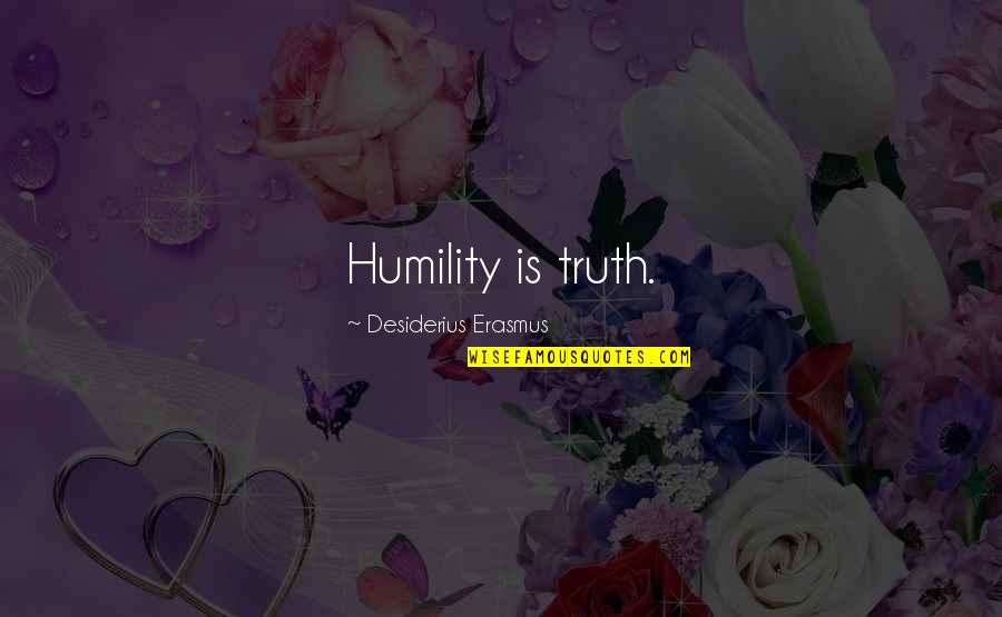 Desiderius Quotes By Desiderius Erasmus: Humility is truth.