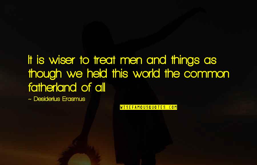 Desiderius Quotes By Desiderius Erasmus: It is wiser to treat men and things