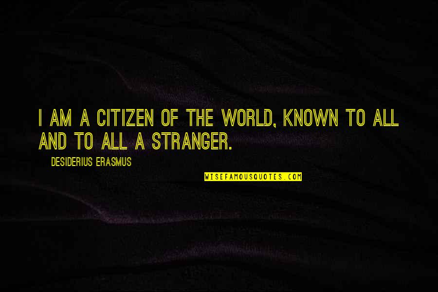 Desiderius Quotes By Desiderius Erasmus: I am a citizen of the world, known Desiderius Quotes By Desiderius Erasmus: I am a citizen of the world, known