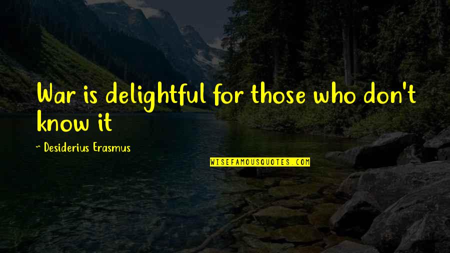 Desiderius Quotes By Desiderius Erasmus: War is delightful for those who don't know Desiderius Quotes By Desiderius Erasmus: War is delightful for those who don't know