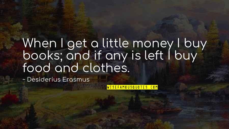 Desiderius Quotes By Desiderius Erasmus: When I get a little money I buy