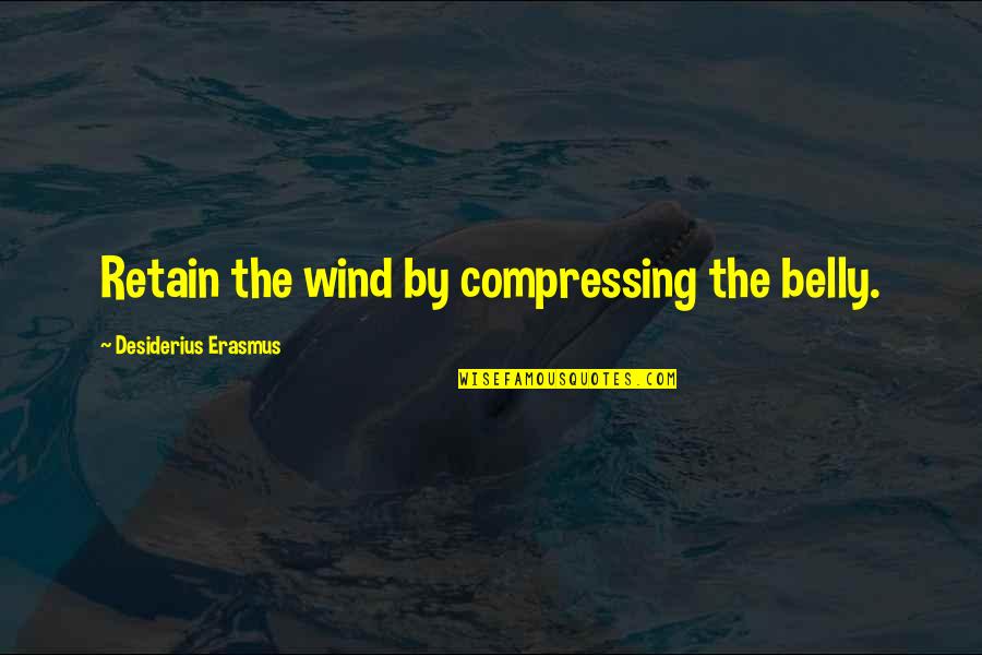 Desiderius Quotes By Desiderius Erasmus: Retain the wind by compressing the belly.