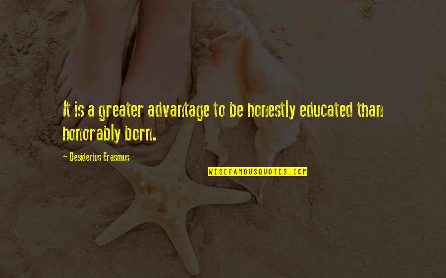 Desiderius Quotes By Desiderius Erasmus: It is a greater advantage to be honestly Desiderius Quotes By Desiderius Erasmus: It is a greater advantage to be honestly