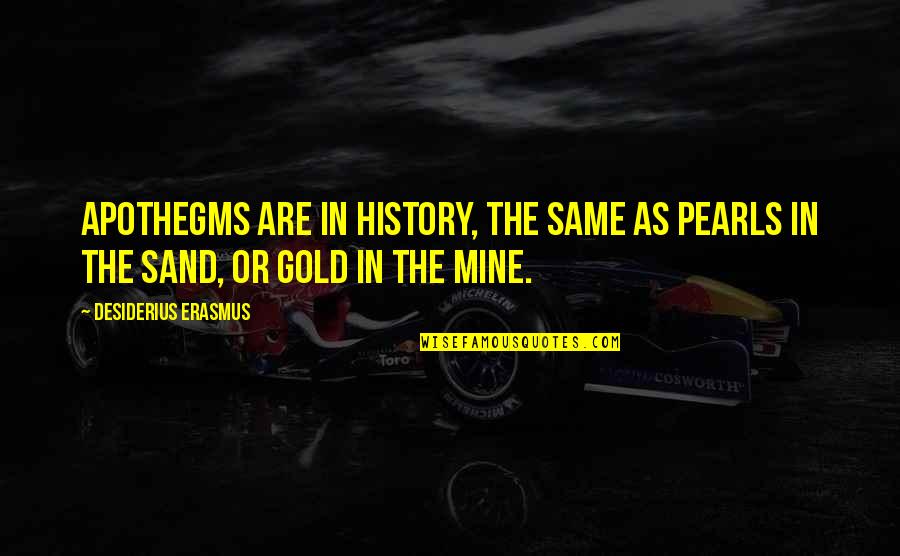 Desiderius Quotes By Desiderius Erasmus: Apothegms are in history, the same as pearls Desiderius Quotes By Desiderius Erasmus: Apothegms are in history, the same as pearls