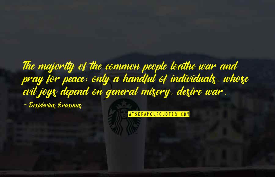 Desiderius Quotes By Desiderius Erasmus: The majority of the common people loathe war Desiderius Quotes By Desiderius Erasmus: The majority of the common people loathe war