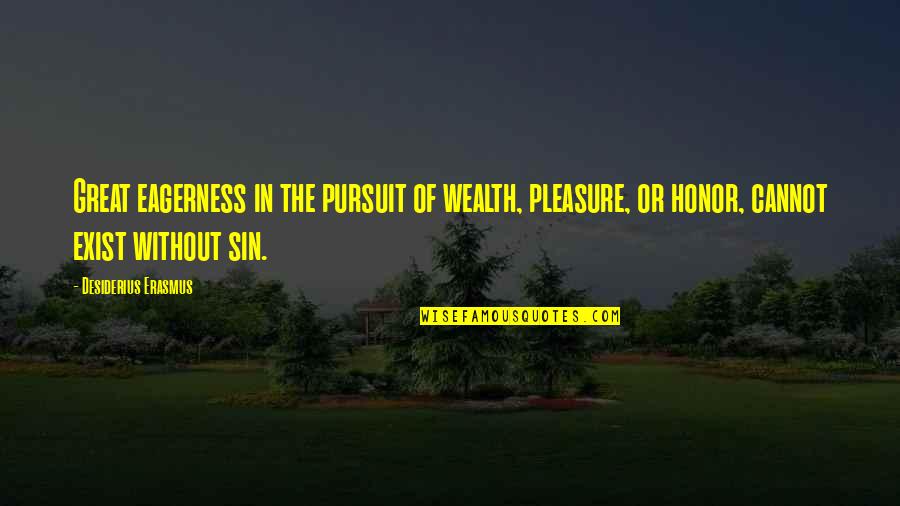 Desiderius Quotes By Desiderius Erasmus: Great eagerness in the pursuit of wealth, pleasure,