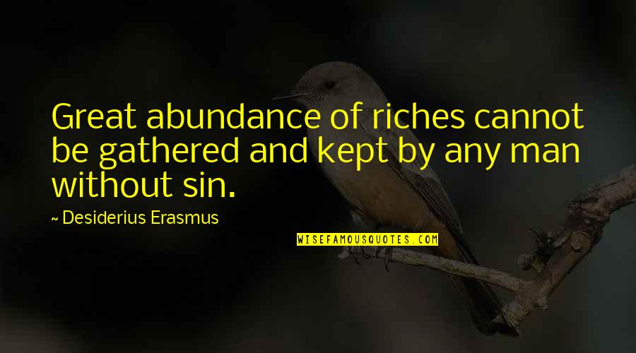 Desiderius Quotes By Desiderius Erasmus: Great abundance of riches cannot be gathered and