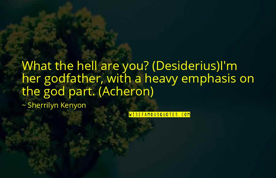 Desiderius Quotes By Sherrilyn Kenyon: What the hell are you? (Desiderius)I'm her godfather,