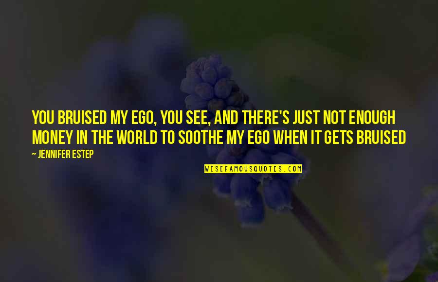 Desidero Desiderare Quotes By Jennifer Estep: You bruised my ego, you see, and there's Desidero Desiderare Quotes By Jennifer Estep: You bruised my ego, you see, and there's