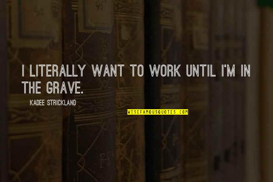 Desidero Quotes By KaDee Strickland: I literally want to work until I'm in