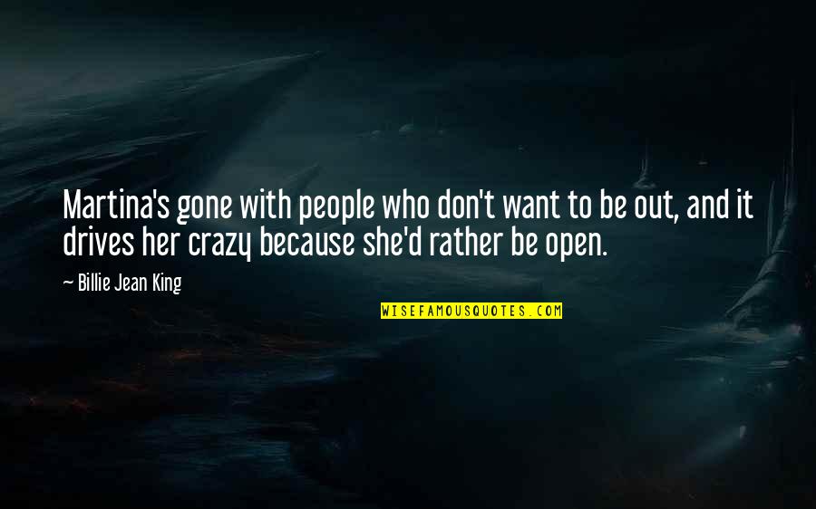 Desidia Rae Quotes By Billie Jean King: Martina's gone with people who don't want to Desidia Rae Quotes By Billie Jean King: Martina's gone with people who don't want to