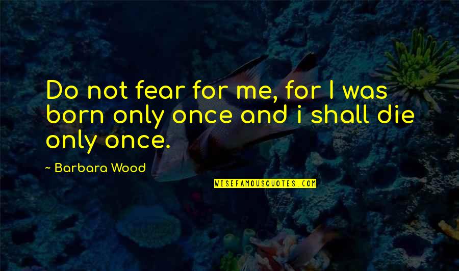 Desiertos Calidos Quotes By Barbara Wood: Do not fear for me, for I was