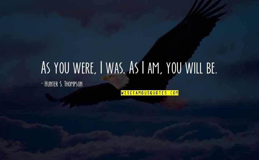 Desiertos Calidos Quotes By Hunter S. Thompson: As you were, I was. As I am, Desiertos Calidos Quotes By Hunter S. Thompson: As you were, I was. As I am,