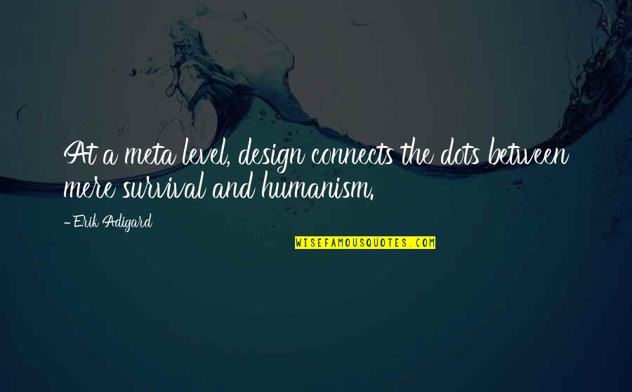 Design A Quotes By Erik Adigard: At a meta level, design connects the dots