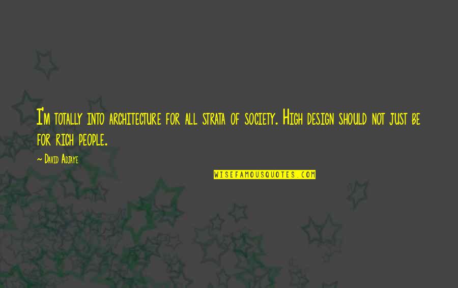 Design And Architecture Quotes By David Adjaye: I'm totally into architecture for all strata of Design And Architecture Quotes By David Adjaye: I'm totally into architecture for all strata of