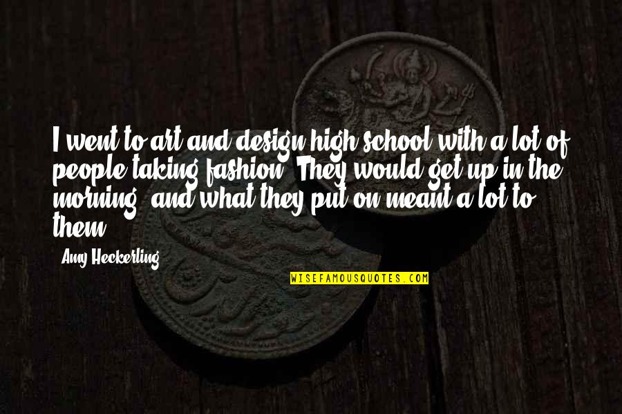Design And Art Quotes By Amy Heckerling: I went to art and design high school