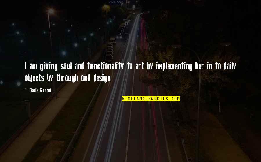 Design And Art Quotes By Baris Gencel: I am giving soul and functionality to art