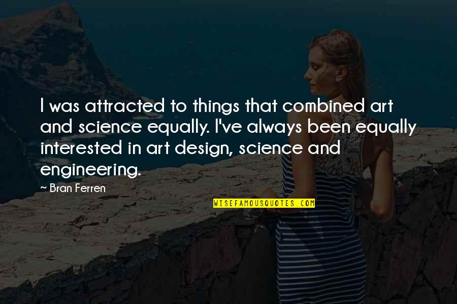 Design And Art Quotes By Bran Ferren: I was attracted to things that combined art