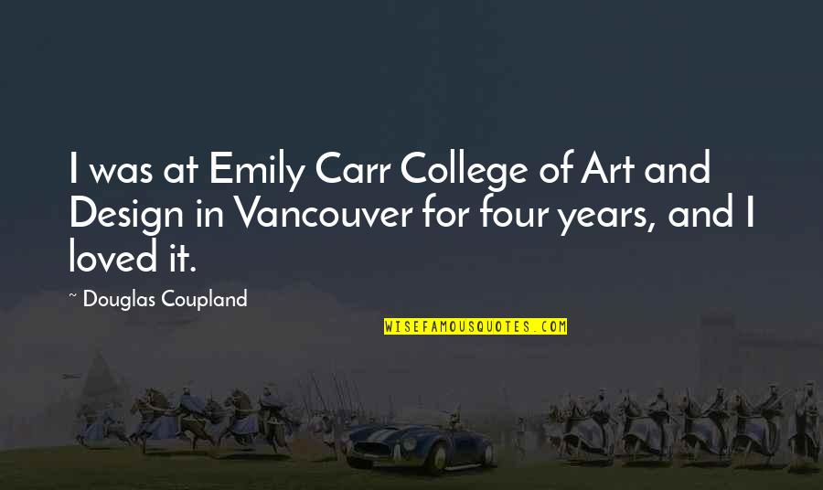 Design And Art Quotes By Douglas Coupland: I was at Emily Carr College of Art
