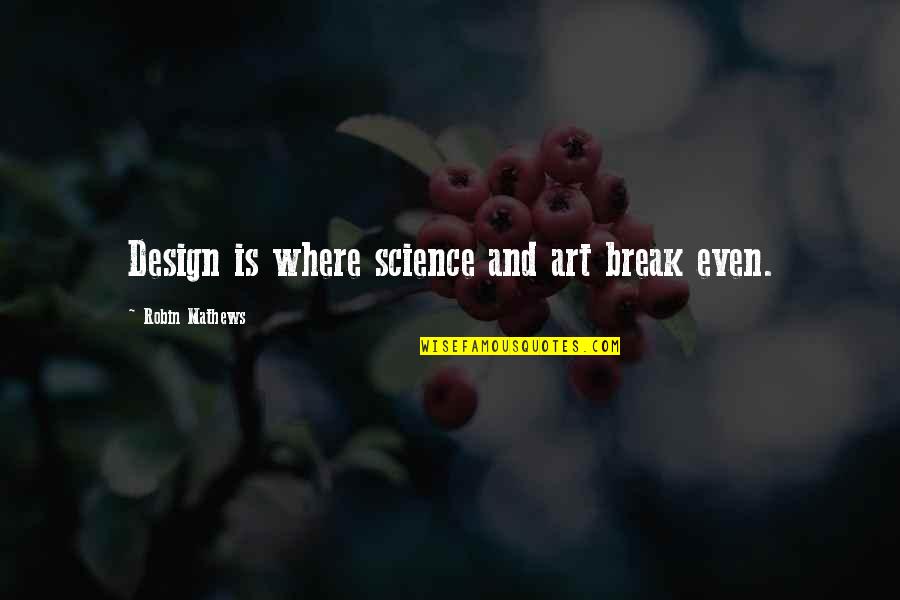 Design And Art Quotes By Robin Mathews: Design is where science and art break even.