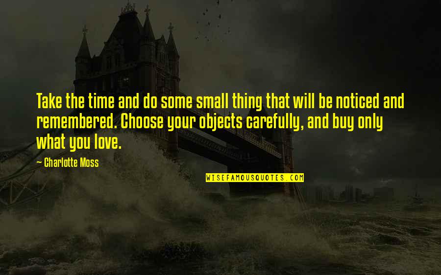 Design And Love Quotes By Charlotte Moss: Take the time and do some small thing