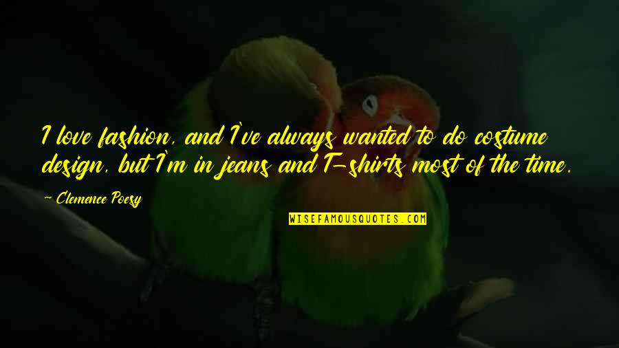 Design And Love Quotes By Clemence Poesy: I love fashion, and I've always wanted to Design And Love Quotes By Clemence Poesy: I love fashion, and I've always wanted to