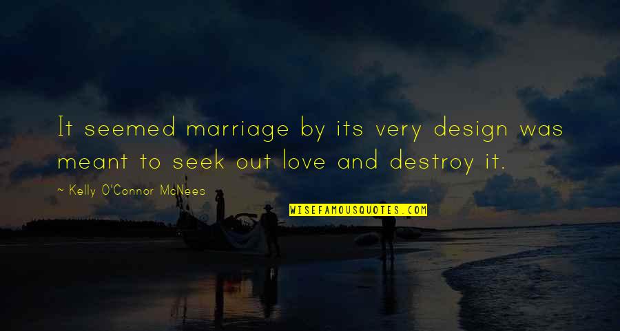 Design And Love Quotes By Kelly O'Connor McNees: It seemed marriage by its very design was